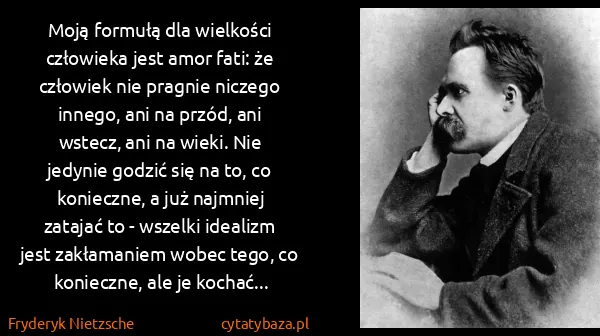 Fryderyk Nietzsche: Moją formułą dla wielkości człowieka jest amor fati: że...