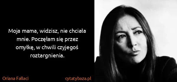 Oriana Fallaci: Moja mama, widzisz, nie chciała mnie. Poczęłam się przez...