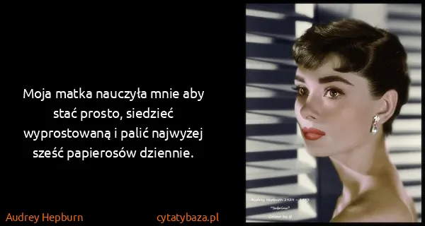 Audrey Hepburn: Moja matka nauczyła mnie aby stać prosto, siedzieć...