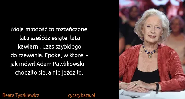 Beata Tyszkiewicz: Moja młodość to roztańczone lata sześćdziesiąte, lata...