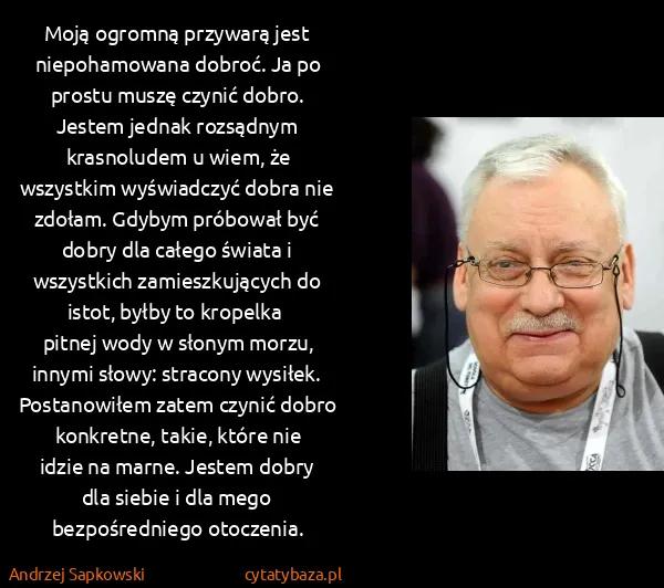 Andrzej Sapkowski: Moją ogromną przywarą jest niepohamowana dobroć. Ja po...