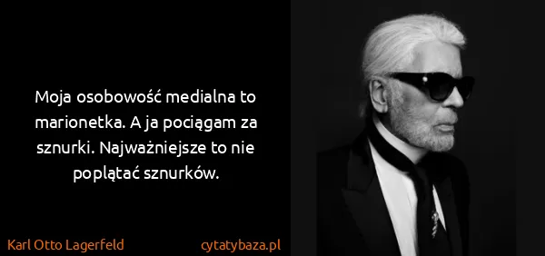 Karl Otto Lagerfeld: Moja osobowość medialna to marionetka. A ja pociągam za...