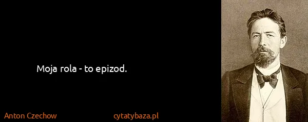 Anton Czechow: Moja rola - to epizod.