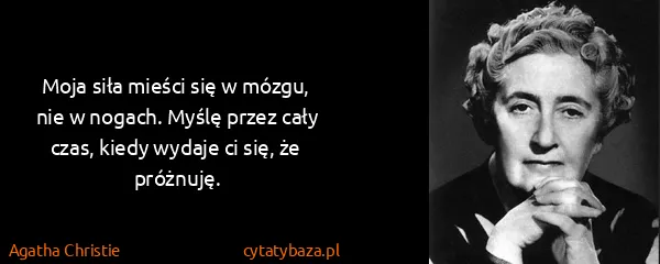 Agatha Christie: Moja siła mieści się w mózgu, nie w nogach. Myślę przez...