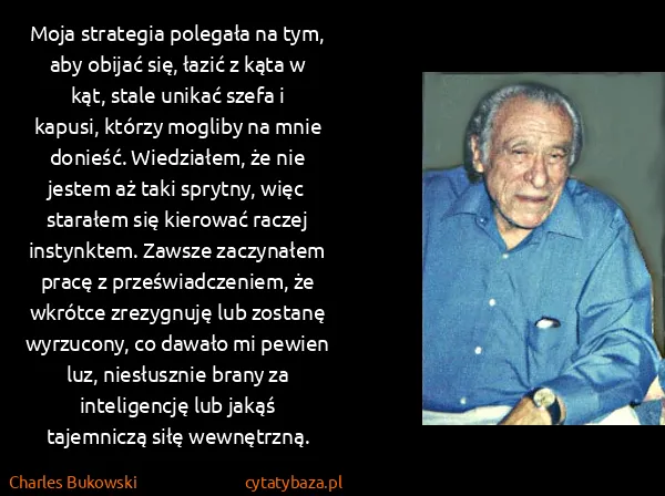 Charles Bukowski: Moja strategia polegała na tym, aby obijać się, łazić z...