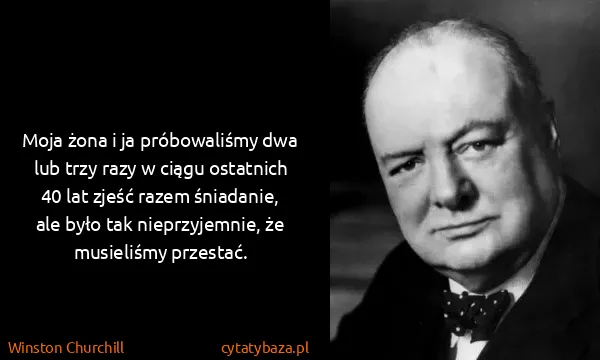 Winston Churchill: Moja żona i ja próbowaliśmy dwa lub trzy razy w ciągu...