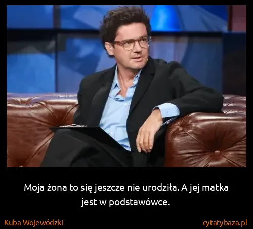 Kuba Wojewódzki: Moja żona to się jeszcze nie urodziła. A jej matka jest...