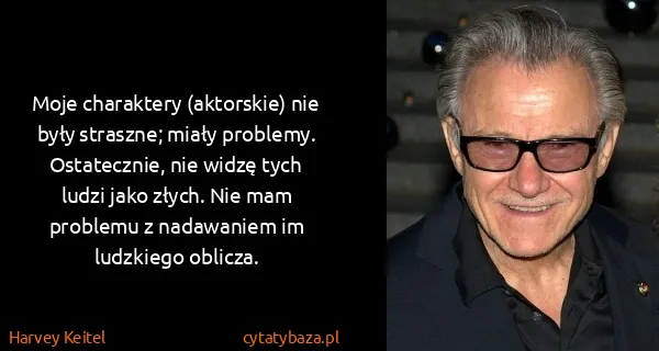 Harvey Keitel: Moje charaktery (aktorskie) nie były straszne; miały...