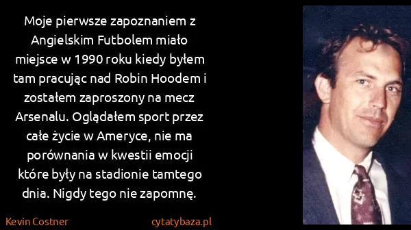 Kevin Costner: Moje pierwsze zapoznaniem z Angielskim Futbolem miało...