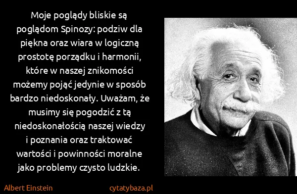 Albert Einstein: Moje poglądy bliskie są poglądom Spinozy: podziw dla...