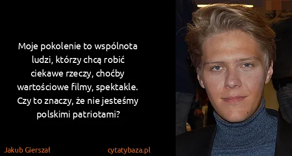 Jakub Gierszał: Moje pokolenie to wspólnota ludzi, którzy chcą robić...