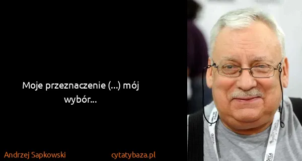 Andrzej Sapkowski: Moje przeznaczenie (...) mój wybór...