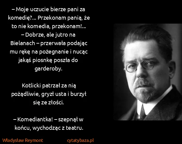 Władysław Reymont: – Moje uczucie bierze pani za komedię?... Przekonam...
