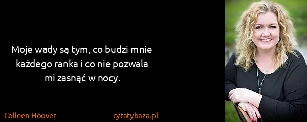 Colleen Hoover: Moje wady są tym, co budzi mnie każdego ranka i co nie...