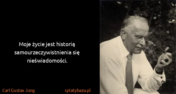 Carl Gustav Jung: Moje życie jest historią samourzeczywistnienia się...