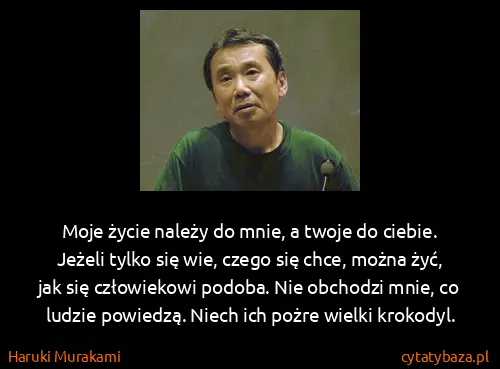 Haruki Murakami: Moje życie należy do mnie, a twoje do ciebie. Jeżeli...