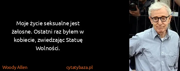 Woody Allen: Moje życie seksualne jest żałosne. Ostatni raz byłem w...