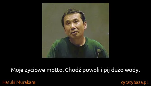 Haruki Murakami: Moje życiowe motto. Chodź powoli i pij dużo wody.