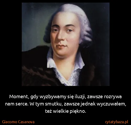 Giacomo Casanova: Moment, gdy wyzbywamy się iluzji, zawsze rozrywa nam...