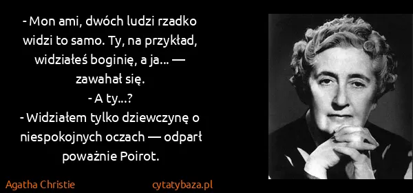 Agatha Christie: - Mon ami, dwóch ludzi rzadko widzi to samo. Ty, na...