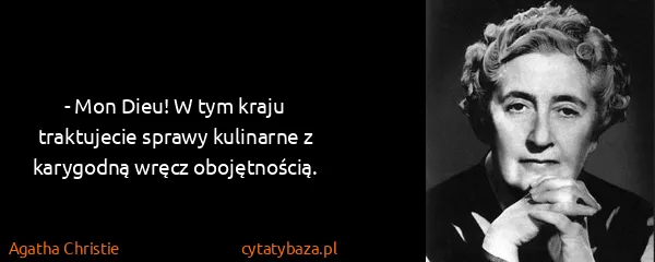 Agatha Christie: - Mon Dieu! W tym kraju traktujecie sprawy kulinarne z...