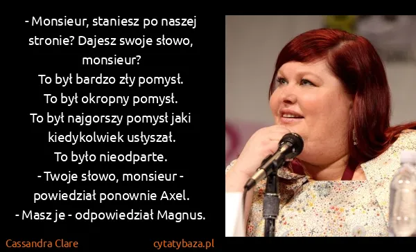 Cassandra Clare: - Monsieur, staniesz po naszej stronie? Dajesz swoje... Cassandra Clare: - Monsieur, staniesz po naszej stronie? Dajesz swoje...