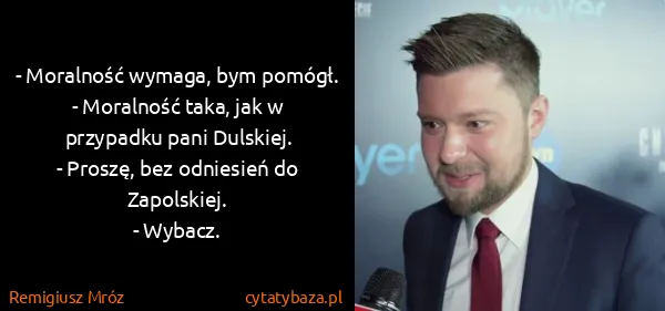 Remigiusz Mróz: - Moralność wymaga, bym pomógł.
- Moralność taka, jak w...