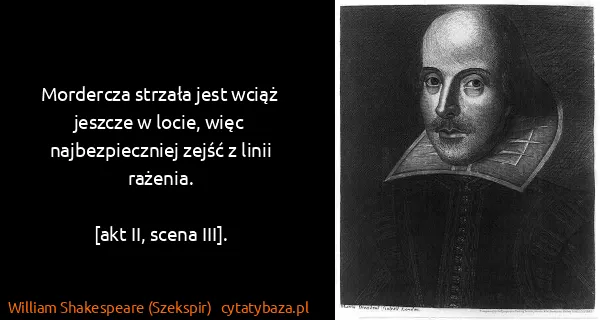 William Shakespeare (Szekspir): Mordercza strzała jest wciąż jeszcze w locie, więc...