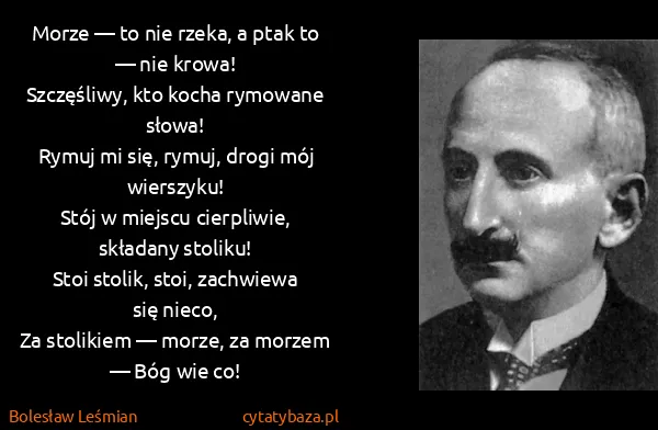 Bolesław Leśmian: Morze — to nie rzeka, a ptak to — nie...