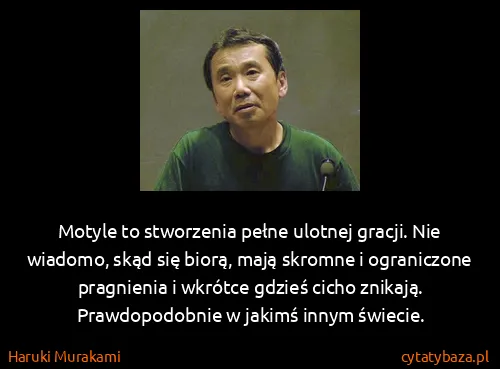 Haruki Murakami: Motyle to stworzenia pełne ulotnej gracji. Nie wiadomo,...