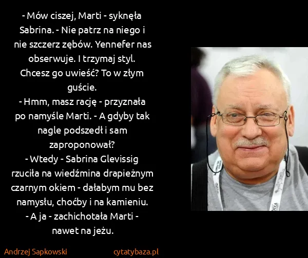 Andrzej Sapkowski: - Mów ciszej, Marti - syknęła Sabrina. - Nie patrz na...