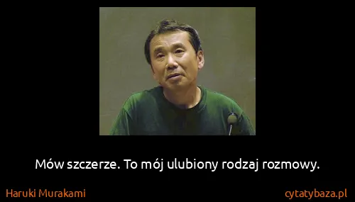 Haruki Murakami: Mów szczerze. To mój ulubiony rodzaj rozmowy.