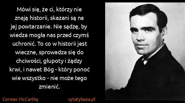 Cormac McCarthy: Mówi się, że ci, którzy nie znają historii, skazani są...