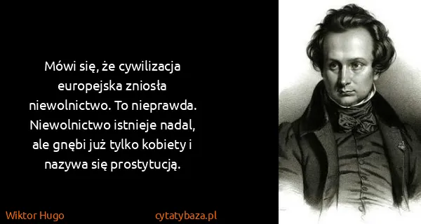 Wiktor Hugo: Mówi się, że cywilizacja europejska zniosła...