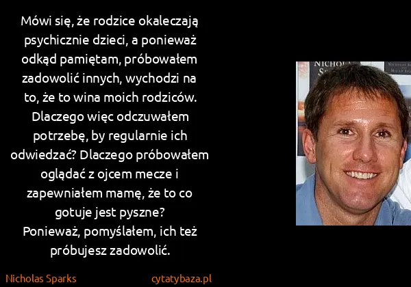 Nicholas Sparks: Mówi się, że rodzice okaleczają psychicznie dzieci, a...