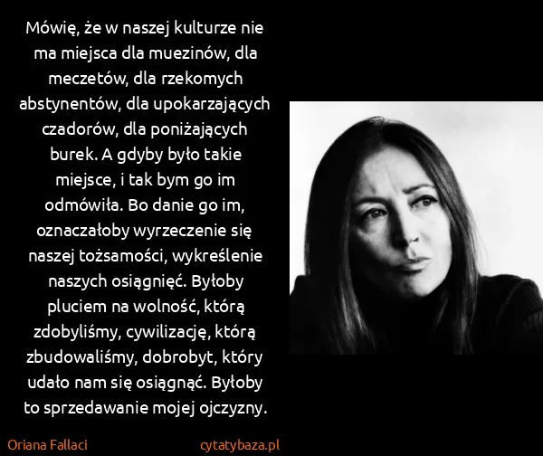 Oriana Fallaci: Mówię, że w naszej kulturze nie ma miejsca dla muezinów,...