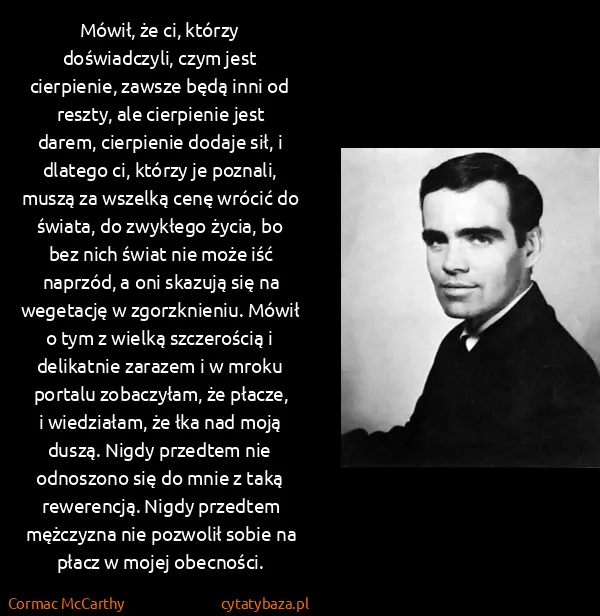 Cormac McCarthy: Mówił, że ci, którzy doświadczyli, czym jest cierpienie,...