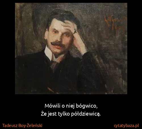 Tadeusz Boy-Żeleński: Mówili o niej bógwico,
Że jest tylko półdziewicą.