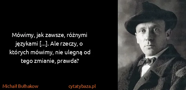 Michaił Bułhakow: Mówimy, jak zawsze, różnymi językami [...]. Ale rzeczy,...