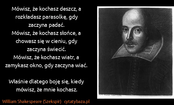 William Shakespeare (Szekspir): Mówisz, że kochasz deszcz, a rozkładasz parasolkę, gdy...