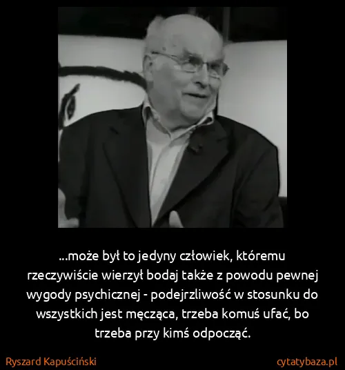 Ryszard Kapuściński: ...może był to jedyny człowiek, któremu rzeczywiście...