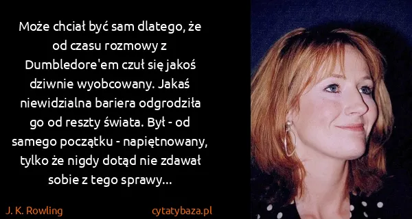 J. K. Rowling: Może chciał być sam dlatego, że od czasu rozmowy z...