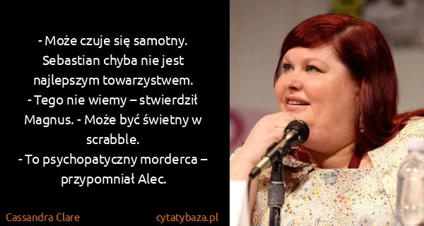 Cassandra Clare: - Może czuje się samotny. Sebastian chyba nie jest...