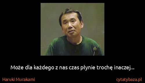 Haruki Murakami: Może dla każdego z nas czas płynie trochę inaczej...