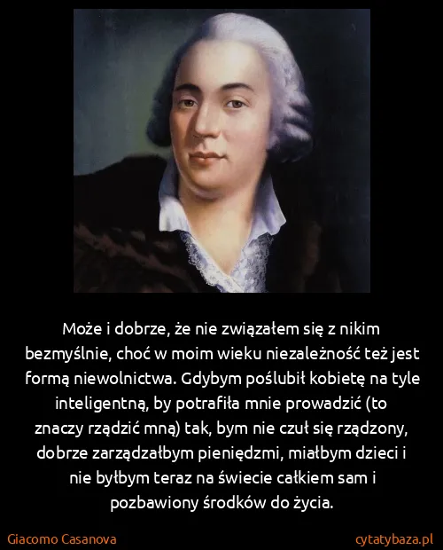 Giacomo Casanova: Może i dobrze, że nie związałem się z nikim bezmyślnie,...