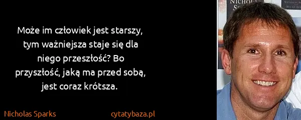 Nicholas Sparks: Może im człowiek jest starszy, tym ważniejsza staje się...