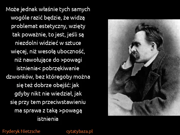 Fryderyk Nietzsche: Może jednak właśnie tych samych wogóle razić będzie, że...