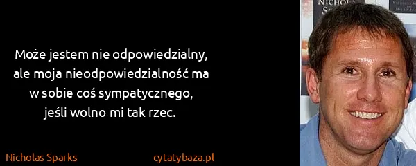 Nicholas Sparks: Może jestem nie odpowiedzialny, ale moja...