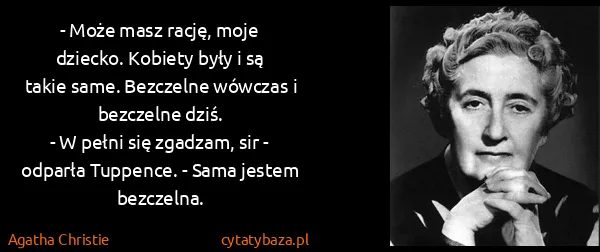 Agatha Christie: - Może masz rację, moje dziecko. Kobiety były i są takie...
