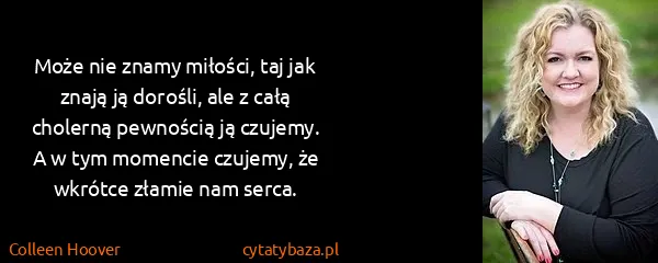 Colleen Hoover: Może nie znamy miłości, taj jak znają ją dorośli, ale z...